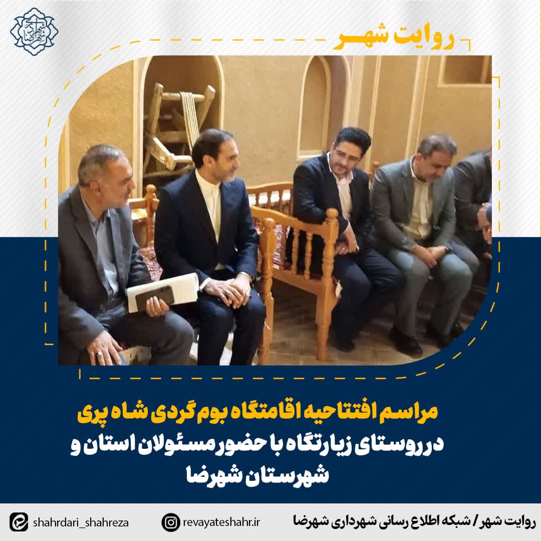 مراسم افتتاحیه اقامتگاه بوم‌گردی شاه پری در روستای زیارتگاه با حضور مسئولان استان و شهرستان شهرضا