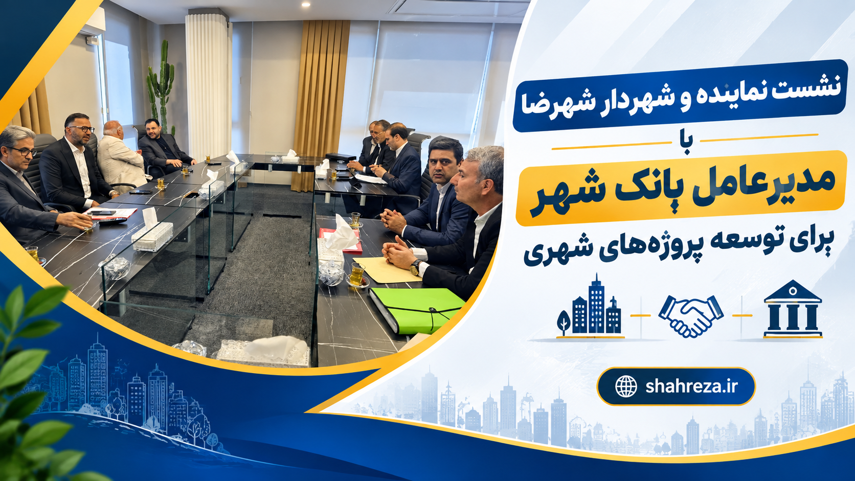 نشست نماینده و شهردار شهرضا با مدیرعامل بانک شهر برای توسعه پروژه‌ های شهری