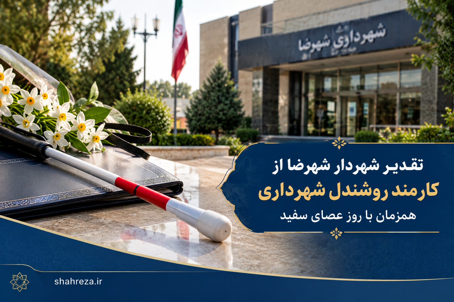 تقدیر شهردار شهرضا از کارمند روشندل شهرداری همزمان با روز عصای سفید